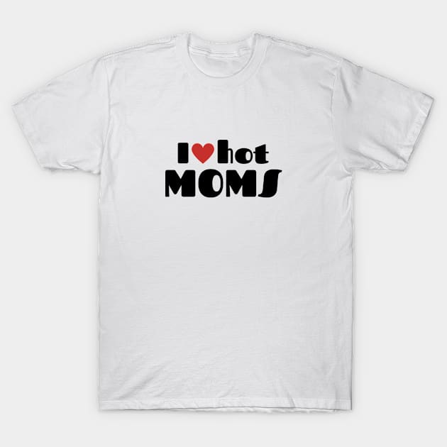 I love hot moms T-Shirt by Tacocat and Friends